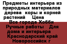 Предметы интерьера из природных материалов: дерева, коры и корней растений. › Цена ­ 1 000 - Все города Хобби. Ручные работы » Для дома и интерьера   . Краснодарский край,Новороссийск г.